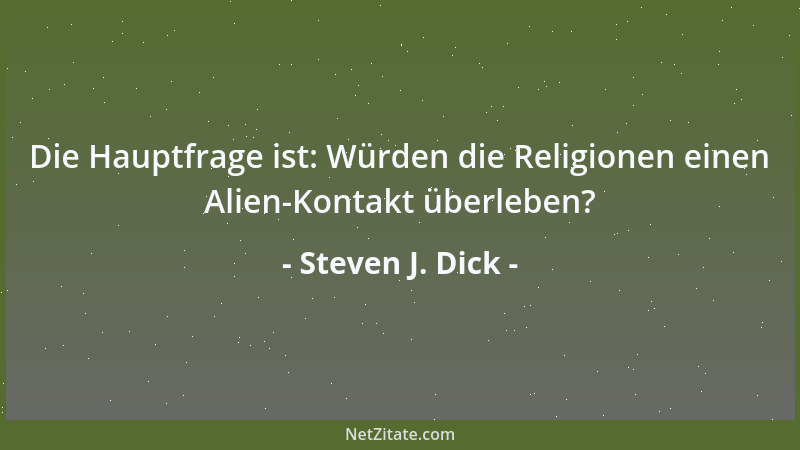 Steven J. Dick - Die Hauptfrage ist: Würden die Religionen einen Alien-Kontakt überleben?...