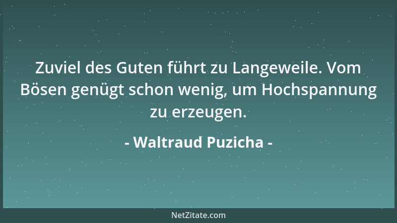 Waltraud Puzicha - Zuviel des Guten führt zu Langeweile. Vom Bösen genügt schon wenig, um Hochspannung zu erzeugen....