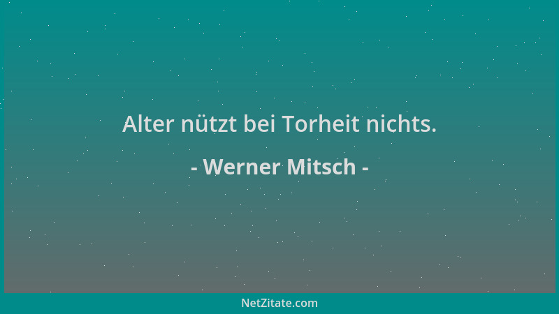 Werner Mitsch - Alter nützt bei Torheit nichts....