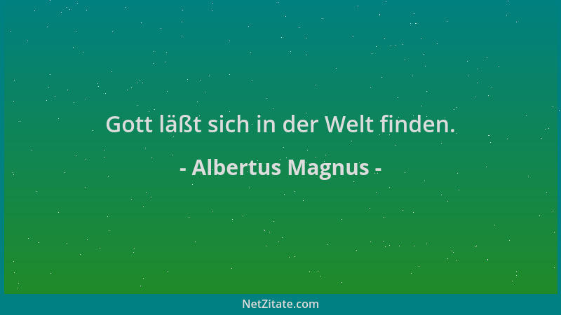 Albertus Magnus - Gott läßt sich in der Welt finden....