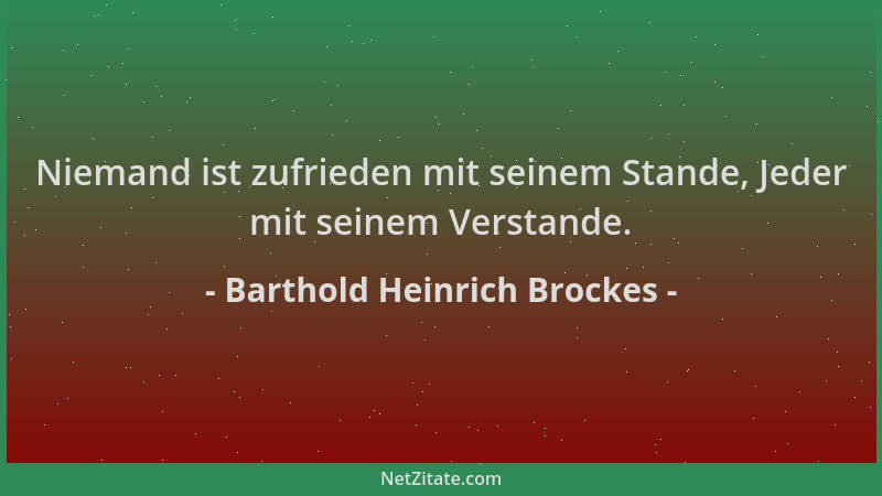 Barthold Heinrich Brockes - Niemand ist zufrieden mit seinem Stande, Jeder mit seinem Verstande....