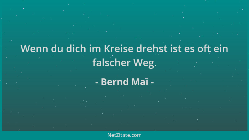 Bernd Mai - Wenn du dich im Kreise drehst ist es oft ein falscher Weg....
