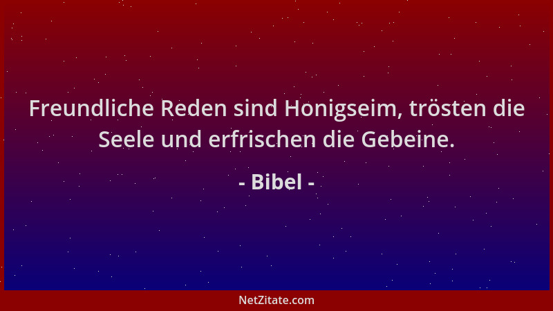 Bibel - Freundliche Reden sind Honigseim, trösten die Seele und erfrischen die Gebeine....