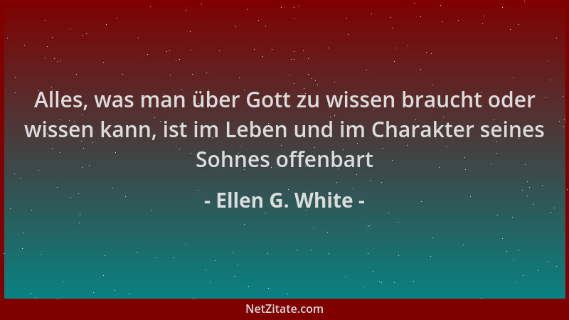 Ellen G. White - Alles, was man über Gott zu wissen braucht oder wissen kann, ist im Leben und im Charakter seines Sohnes o...