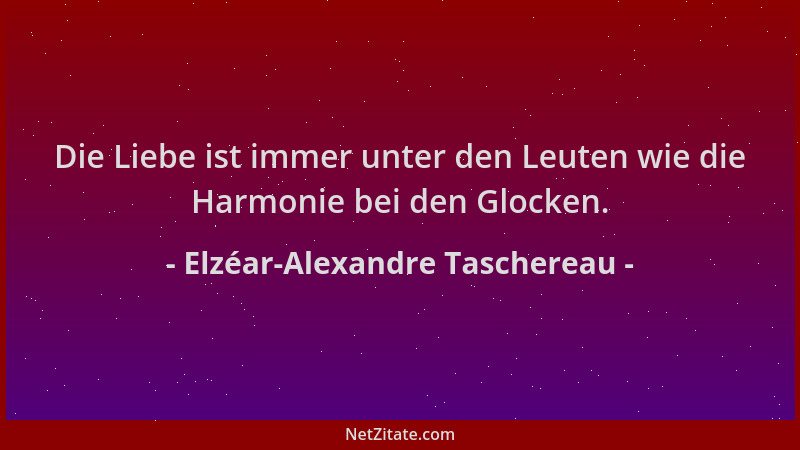 Elzéar-Alexandre Taschereau - Die Liebe ist immer unter den Leuten wie die Harmonie bei den Glocken....