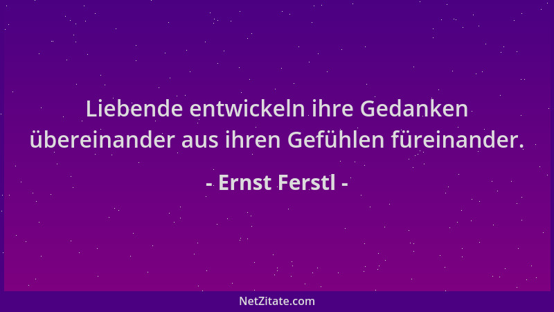 Ernst Ferstl - Liebende entwickeln ihre Gedanken übereinander aus ihren Gefühlen füreinander....