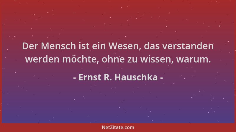 Ernst R. Hauschka - Der Mensch ist ein Wesen, das verstanden werden möchte, ohne zu wissen, warum....