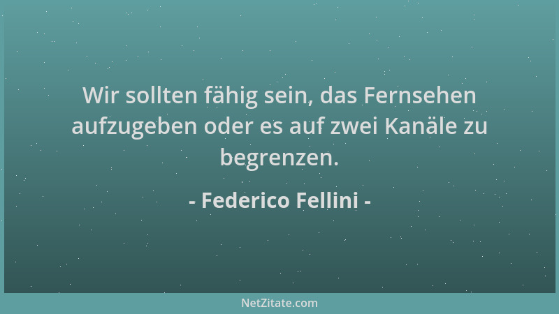 Federico Fellini - Wir sollten fähig sein, das Fernsehen aufzugeben oder es auf zwei Kanäle zu begrenzen....