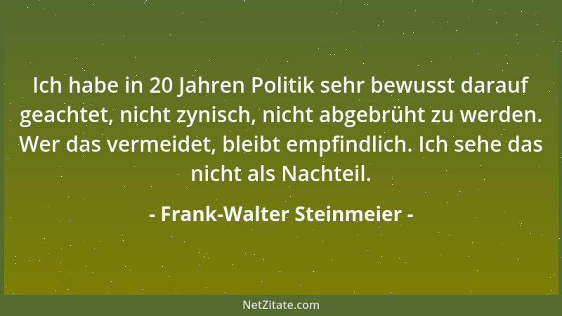 Frank-Walter Steinmeier - Ich habe in 20 Jahren Politik sehr bewusst darauf geachtet, nicht zynisch, nicht abgebrüht zu wer...