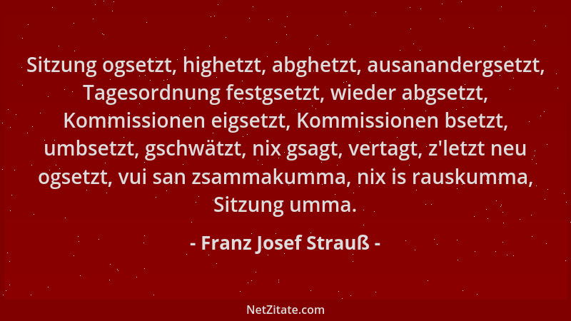 Franz Josef Strauß - Sitzung ogsetzt, highetzt, abghetzt, ausanandergsetzt, Tagesordnung festgsetzt, wieder abgsetzt, Kommi...