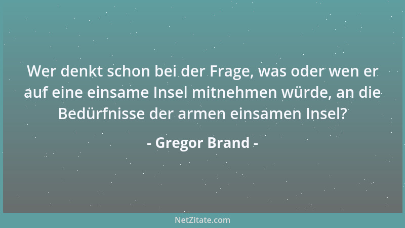 Gregor Brand - Wer denkt schon bei der Frage, was oder wen er auf eine einsame Insel mitnehmen würde, an die Bedürfnisse de...