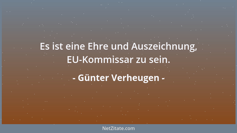 Günter Verheugen - Es ist eine Ehre und Auszeichnung, EU-Kommissar zu sein....