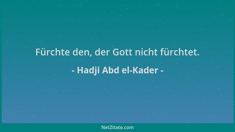 Hadji Abd el-Kader - Fürchte den, der Gott nicht fürchtet....