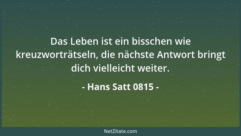 Hans Satt 0815 - Das Leben ist ein bisschen wie kreuzworträtseln, die nächste Antwort bringt dich vielleicht weiter....