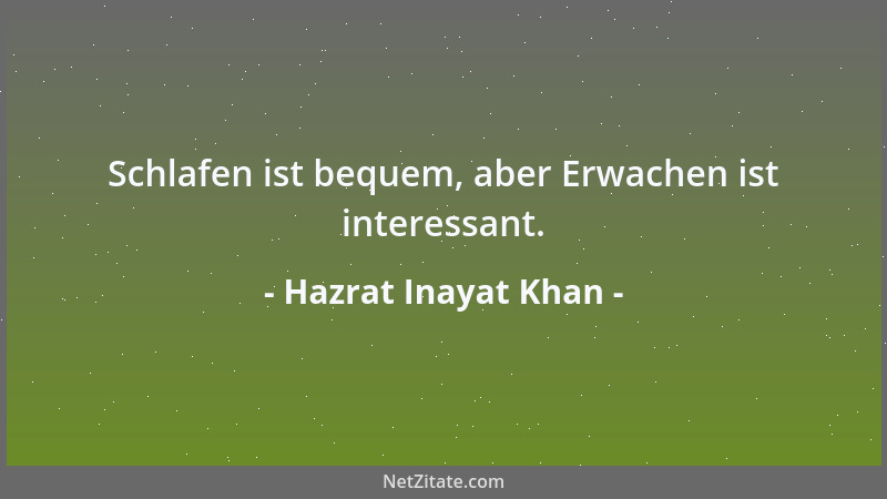 Hazrat Inayat Khan - Schlafen ist bequem, aber Erwachen ist interessant....