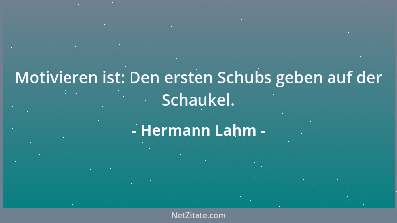 Hermann Lahm - Motivieren ist: Den ersten Schubs geben auf der Schaukel....