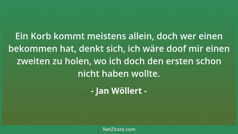 Jan Wöllert - Ein Korb kommt meistens allein, doch wer einen bekommen hat, denkt sich, ich wäre doof mir einen zweiten zu h...