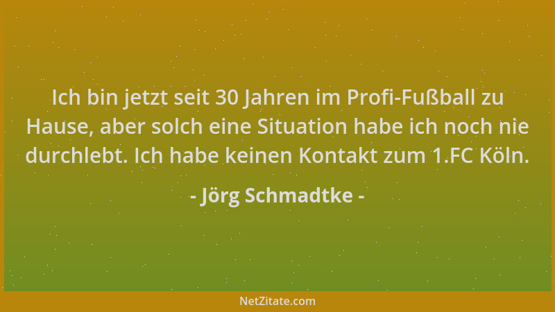 Jörg Schmadtke - Ich bin jetzt seit 30 Jahren im Profi-Fußball zu Hause, aber solch eine Situation habe ich noch nie durchl...