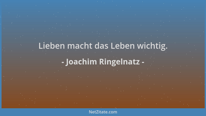 Joachim Ringelnatz - Lieben macht das Leben wichtig....