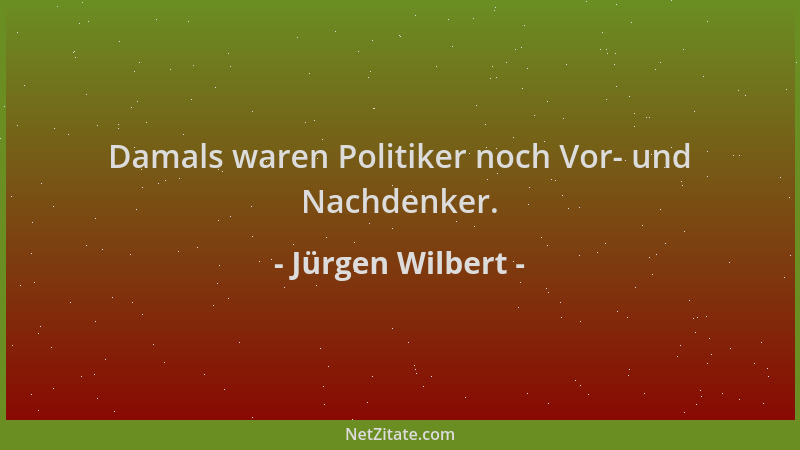 Jürgen Wilbert - Damals waren Politiker noch Vor- und Nachdenker....