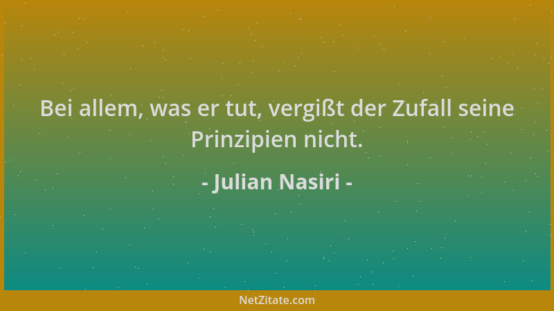 Julian Nasiri - Bei allem, was er tut, vergißt der Zufall seine Prinzipien nicht....