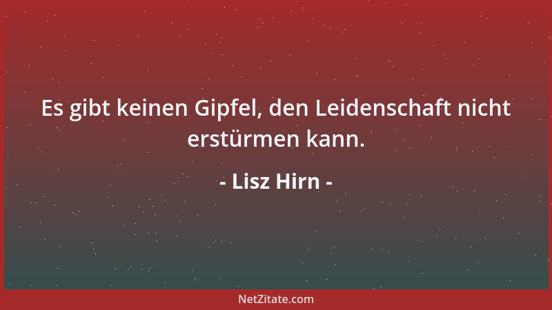 Lisz Hirn - Es gibt keinen Gipfel, den Leidenschaft nicht erstürmen kann....