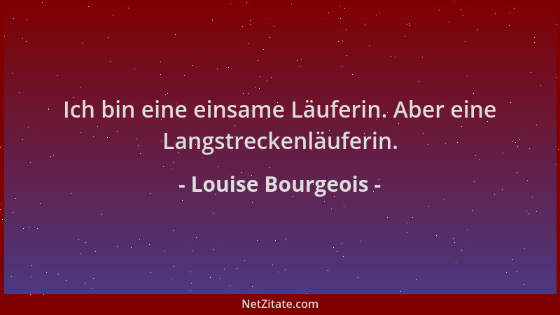 Louise Bourgeois - Ich bin eine einsame Läuferin. Aber eine Langstreckenläuferin....
