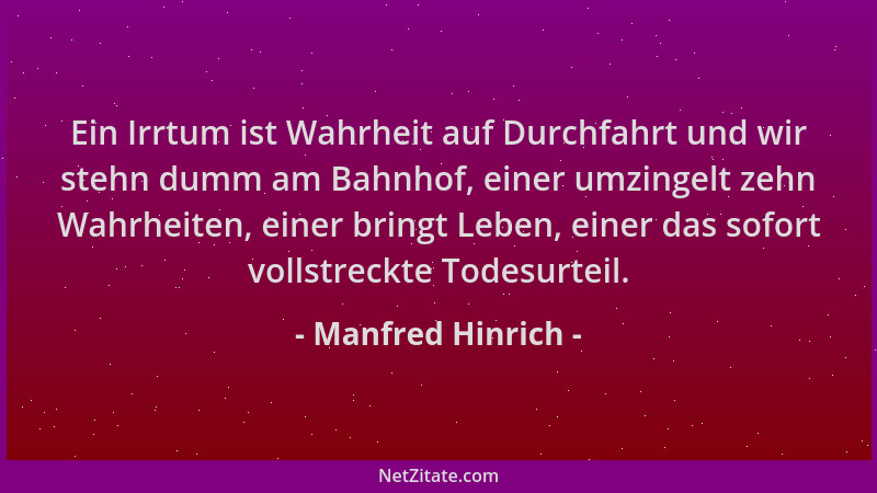 Manfred Hinrich - Ein Irrtum ist Wahrheit auf Durchfahrt und wir stehn dumm am Bahnhof, einer umzingelt zehn Wahrheiten, ei...