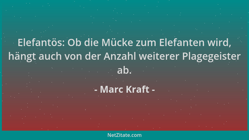 Marc Kraft - Elefantös: Ob die Mücke zum Elefanten wird, hängt auch von der Anzahl weiterer Plagegeister ab....