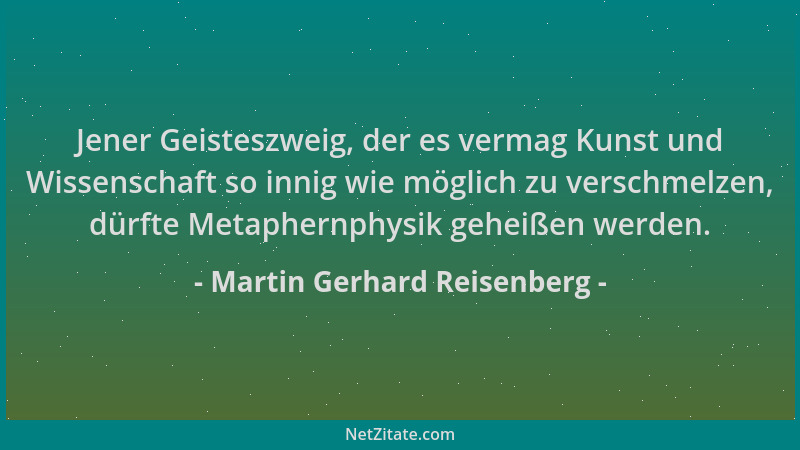 Martin Gerhard Reisenberg - Jener Geisteszweig, der es vermag Kunst und Wissenschaft so innig wie möglich zu verschmelzen,...