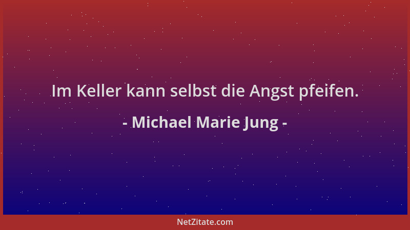 Michael Marie Jung - Im Keller kann selbst die Angst pfeifen....