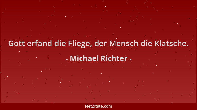 Michael Richter - Gott erfand die Fliege, der Mensch die Klatsche....