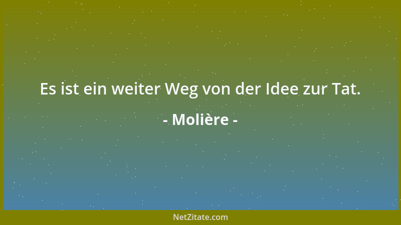 Molière - Es ist ein weiter Weg von der Idee zur Tat....