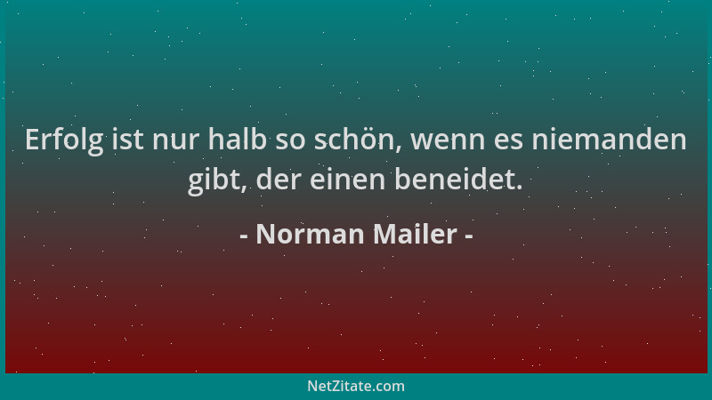 Norman Mailer - Erfolg ist nur halb so schön, wenn es niemanden gibt, der einen beneidet....