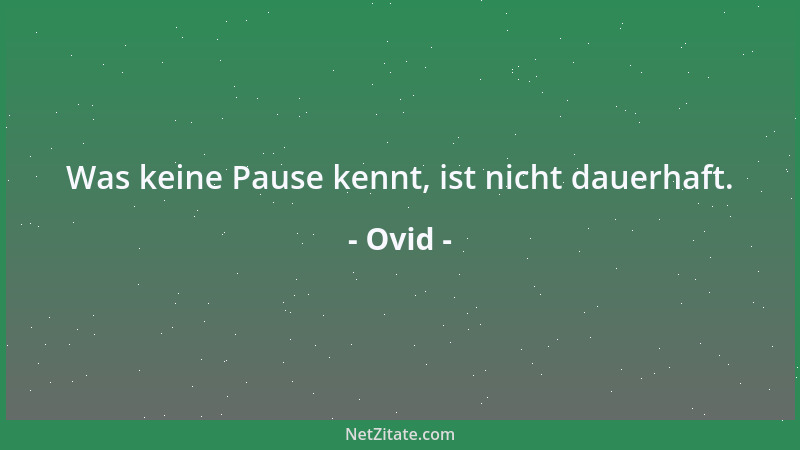 Ovid - Was keine Pause kennt, ist nicht dauerhaft....