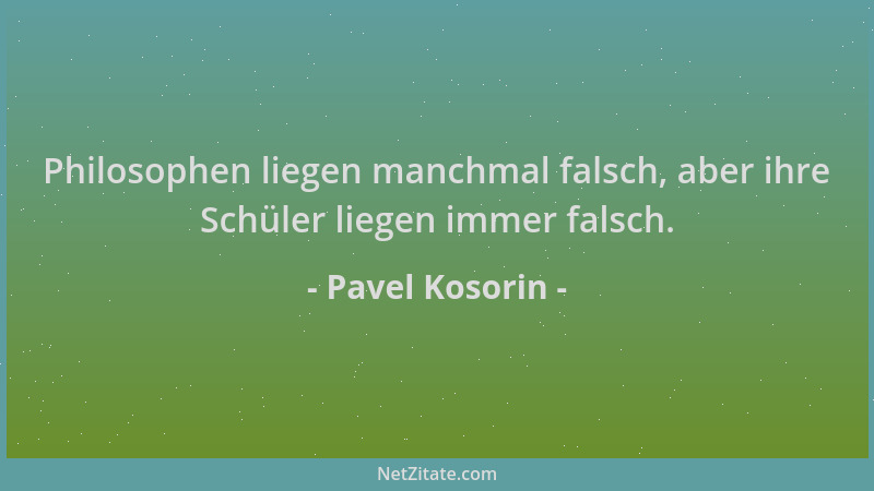 Pavel Kosorin - Philosophen liegen manchmal falsch, aber ihre Schüler liegen immer falsch....