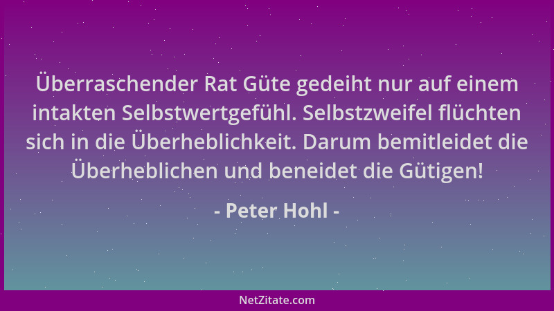 Peter Hohl - Überraschender Rat Güte gedeiht nur auf einem intakten Selbstwertgefühl. Selbstzweifel flüchten sich in die Üb...
