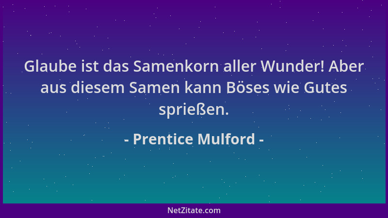 Prentice Mulford - Glaube ist das Samenkorn aller Wunder! Aber aus diesem Samen kann Böses wie Gutes sprießen....