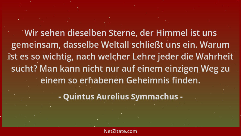 Quintus Aurelius Symmachus - Wir sehen dieselben Sterne, der Himmel ist uns gemeinsam, dasselbe Weltall schließt uns ein. W...