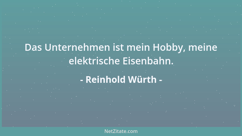 Reinhold Würth - Das Unternehmen ist mein Hobby, meine elektrische Eisenbahn....