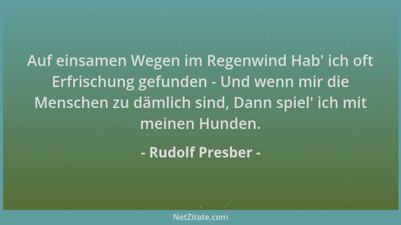 Rudolf Presber - Auf einsamen Wegen im Regenwind Hab ' ich oft Erfrischung gefunden - Und wenn mir die Menschen zu dämlich s...