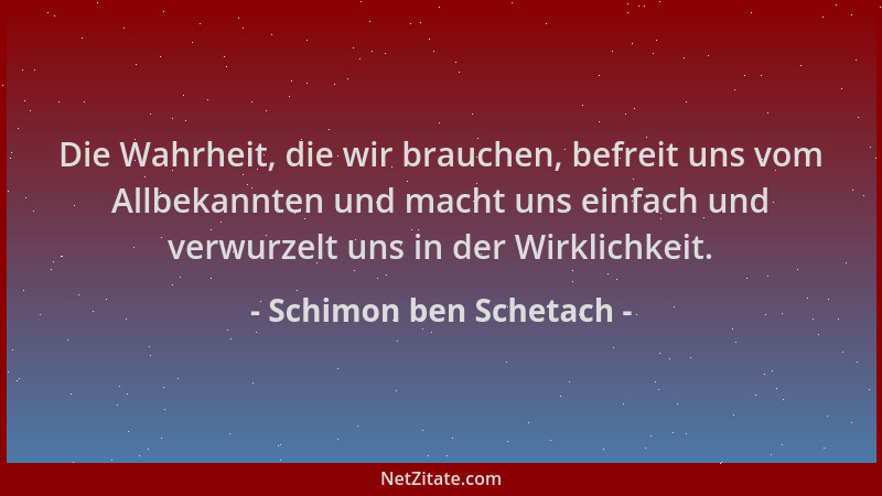 Schimon ben Schetach - Die Wahrheit, die wir brauchen, befreit uns vom Allbekannten und macht uns einfach und verwurzelt un...