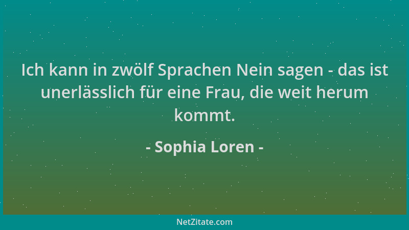 Sophia Loren - Ich kann in zwölf Sprachen Nein sagen - das ist unerlässlich für eine Frau, die weit herum kommt....