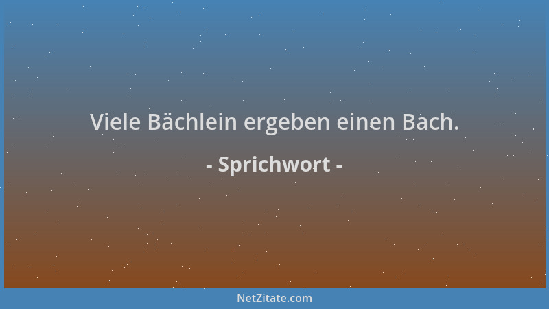 Sprichwort - Viele Bächlein ergeben einen Bach....
