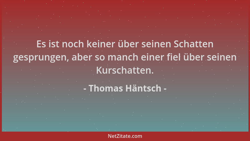Thomas Häntsch - Es ist noch keiner über seinen Schatten gesprungen, aber so manch einer fiel über seinen Kurschatten....