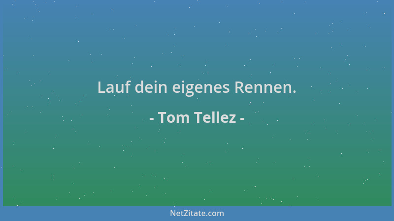 Tom Tellez - Lauf dein eigenes Rennen....