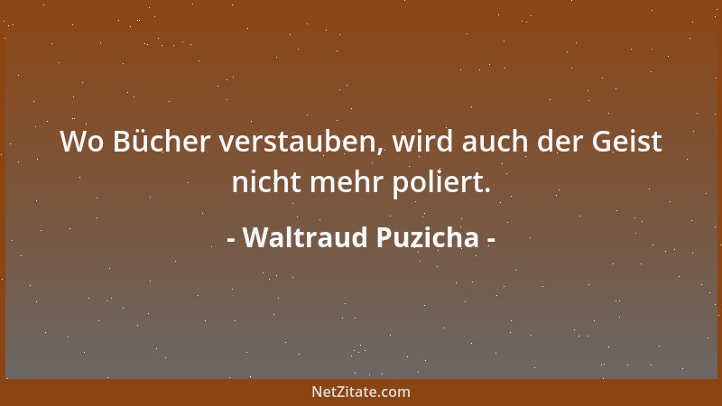 Waltraud Puzicha - Wo Bücher verstauben, wird auch der Geist nicht mehr poliert....