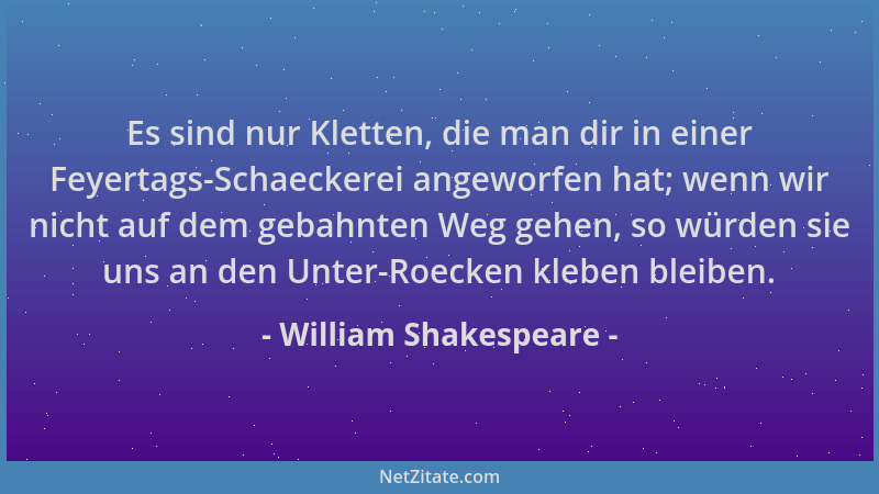 William Shakespeare - Es sind nur Kletten, die man dir in einer Feyertags-Schaeckerei angeworfen hat; wenn wir nicht auf de...