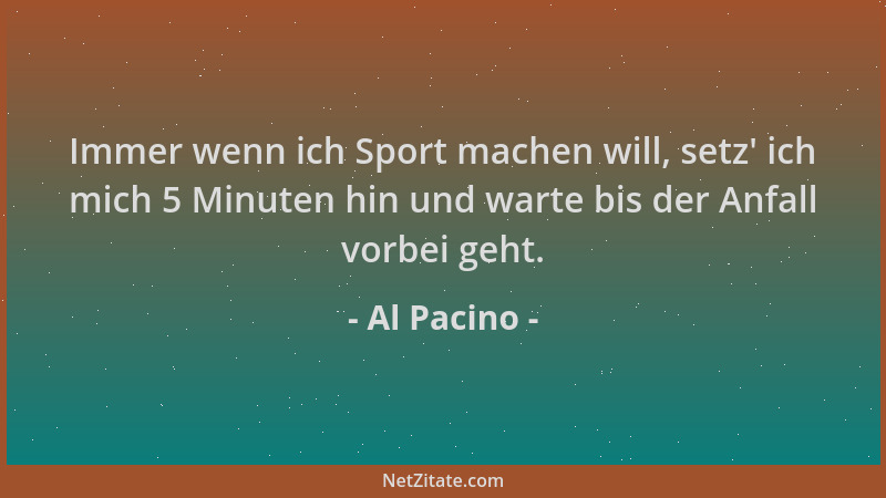 Al Pacino - Immer wenn ich Sport machen will, setz ' ich mich 5 Minuten hin und warte bis der Anfall vorbei geht....