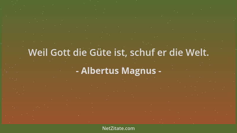 Albertus Magnus - Weil Gott die Güte ist, schuf er die Welt....